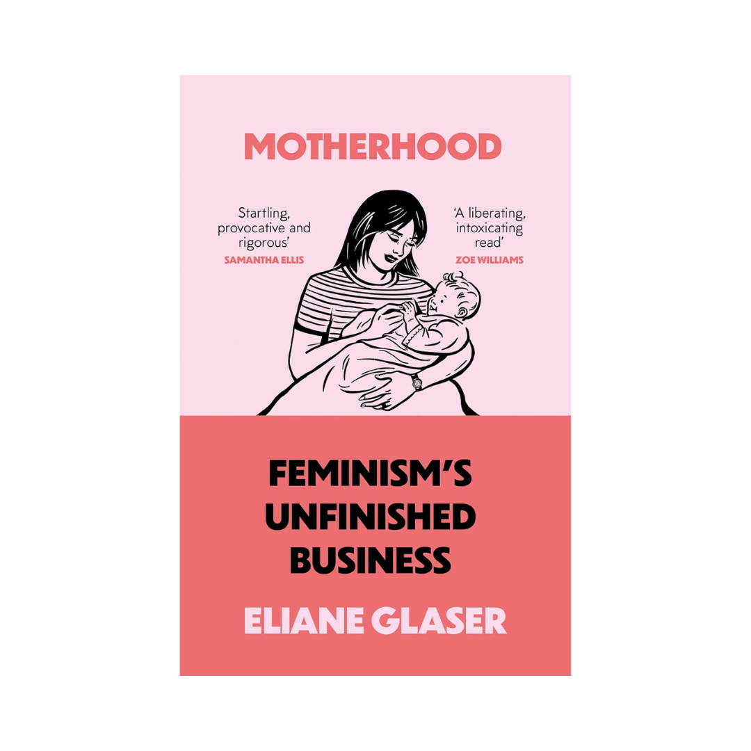 Motherhood: Feminism’s Unfinished Business
