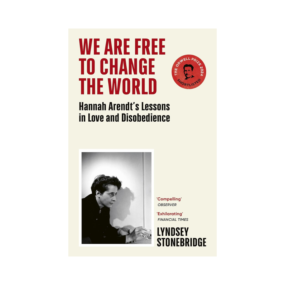 We Are Free to Change the World: Hannah Arendt’s Lessons in Love and Disobedience