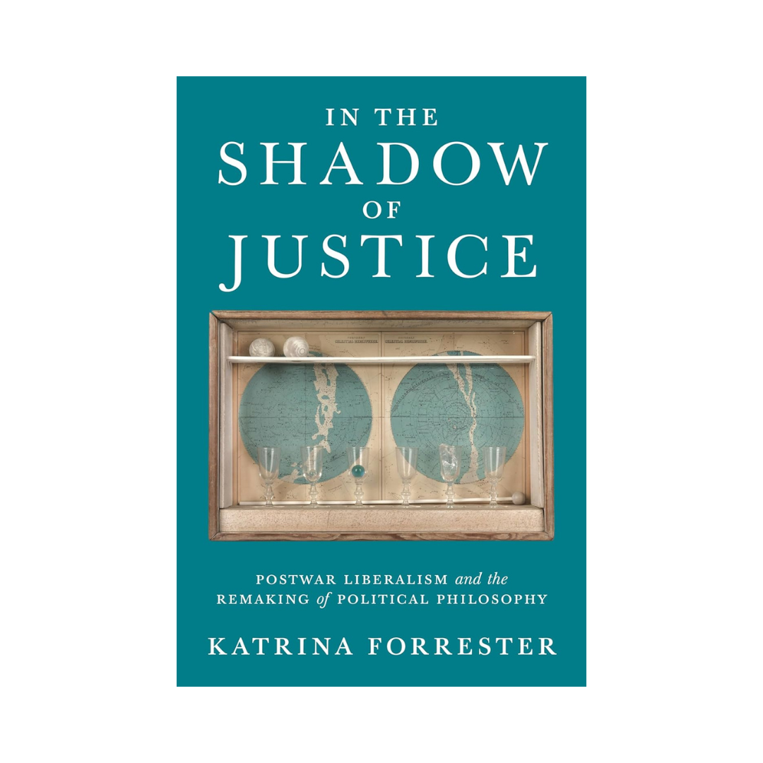 In the Shadow of Justice: Postwar Liberalism and the Remaking of Political Philosophy