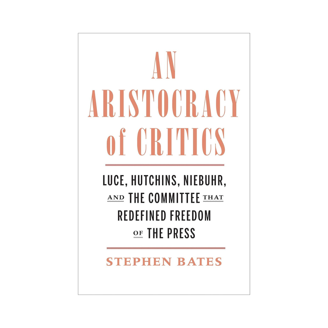 An Aristocracy of Critics: Luce, Hutchins, Niebuhr, and the Committee That Redefined Freedom of The Press