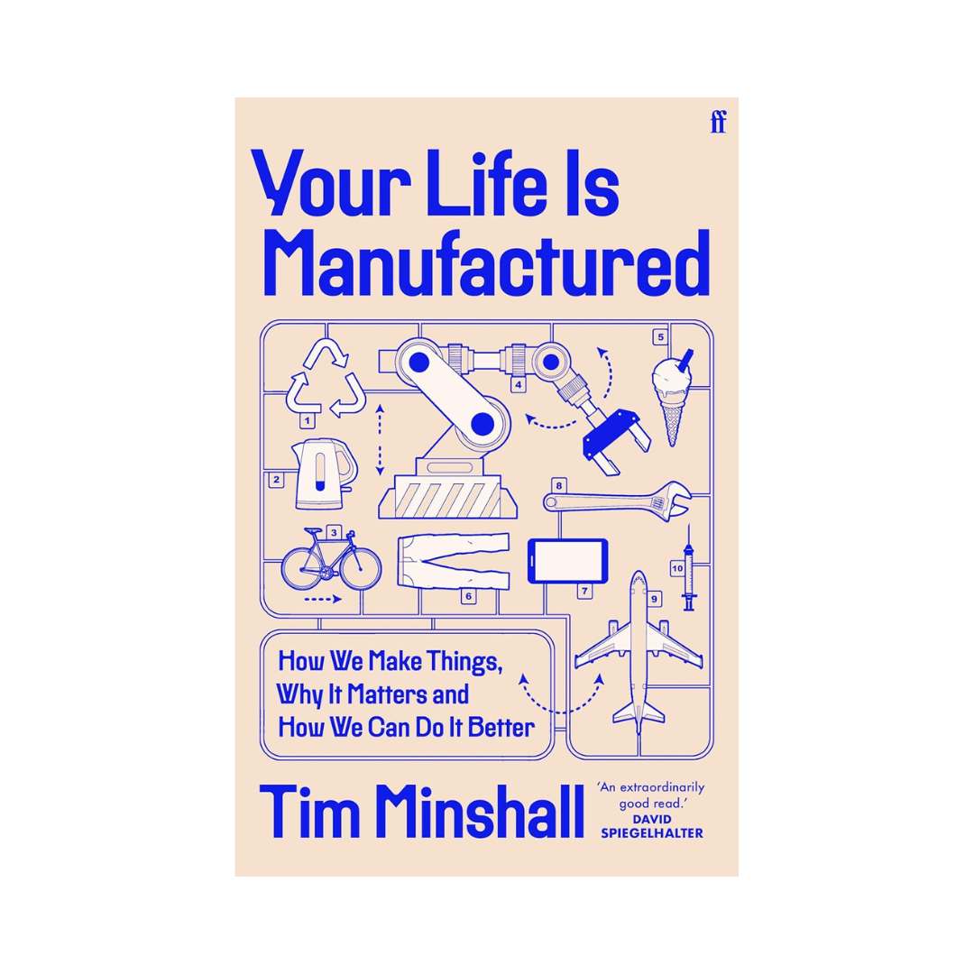 Your Life Is Manufactured: How We Make Things, Why It Matters and How We Can Do It Better