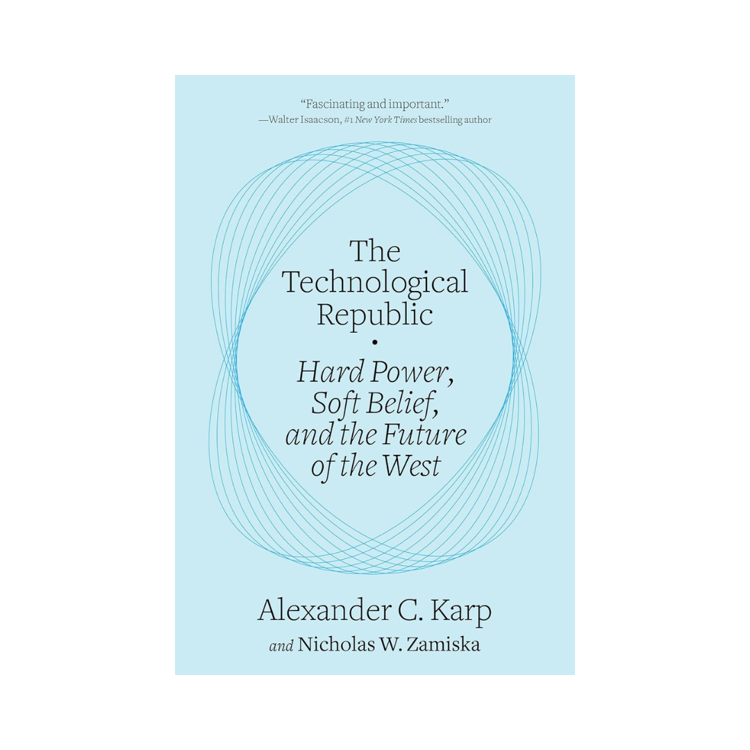 The Technological Republic: Hard Power, Soft Belief, and the Future of the West