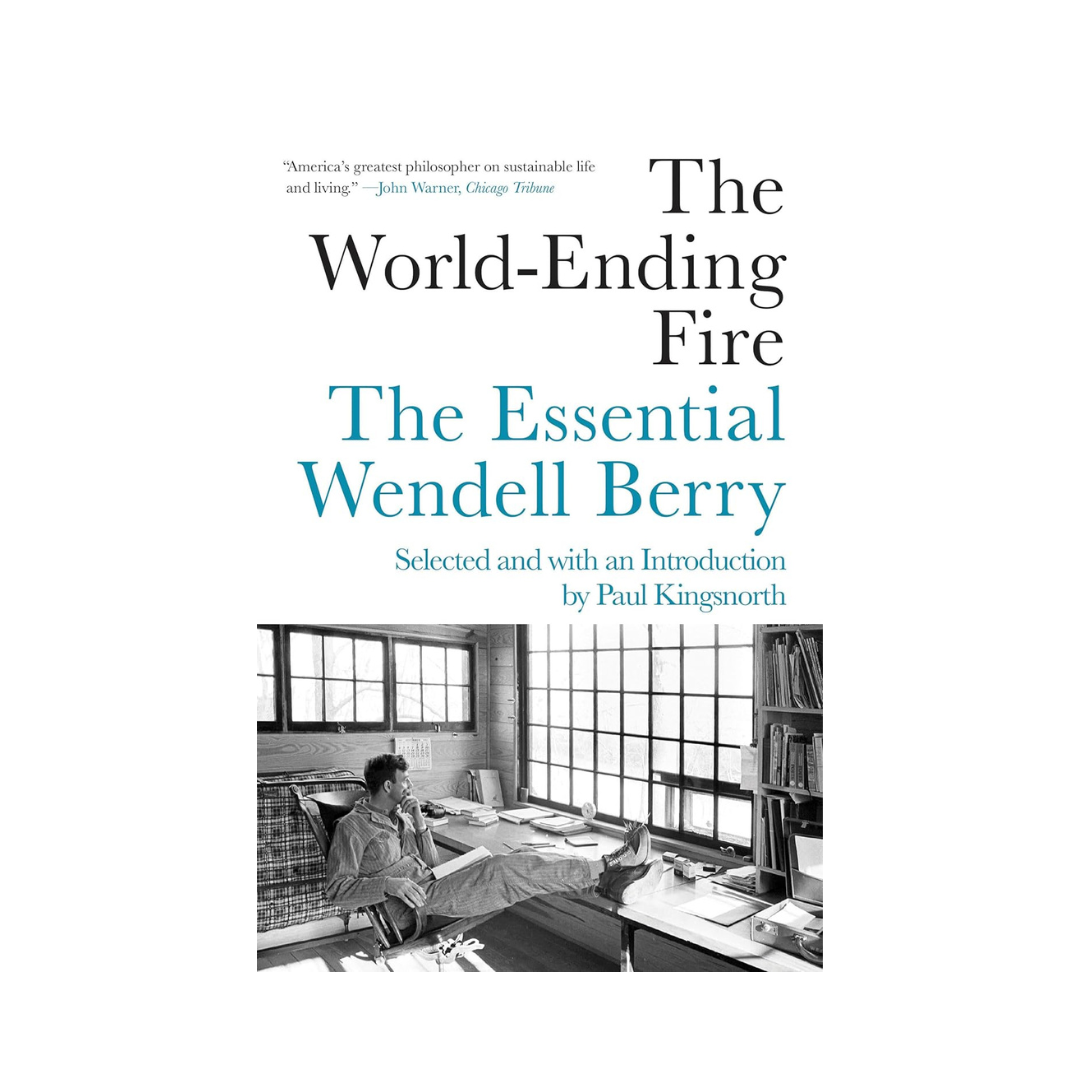 The World-Ending Fire: The Essential Wendell Berry