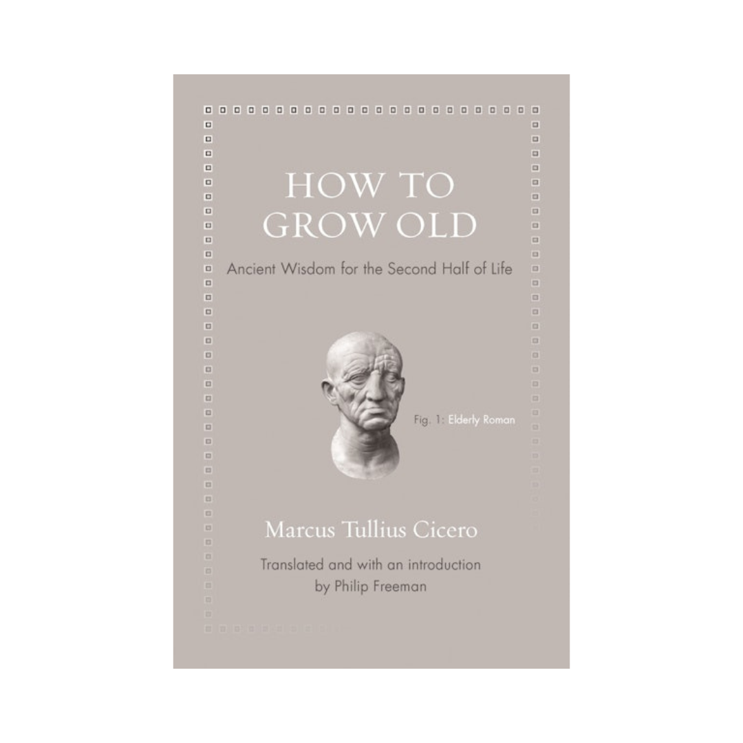 How to Grow Old: Ancient Wisdom for the Second Half of Life