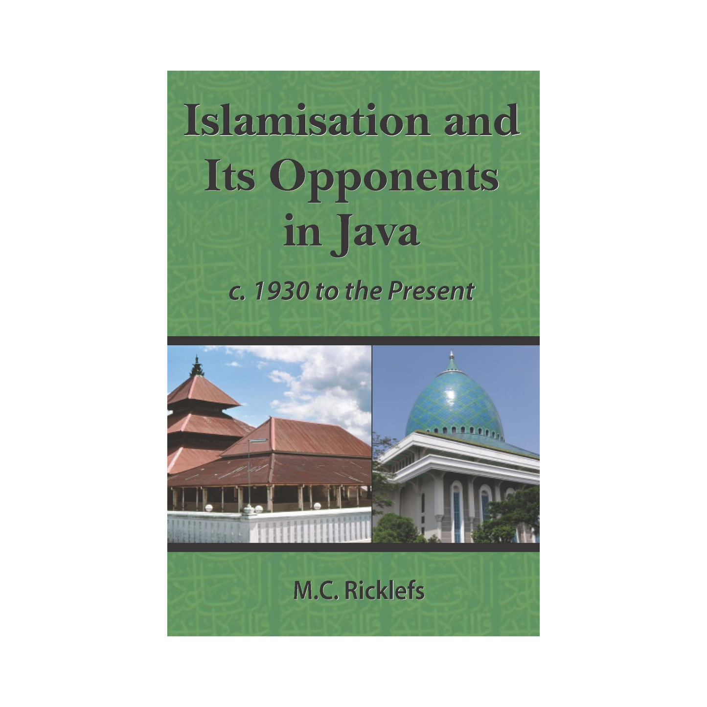 Islamization and its Opponents in Java A Political, Social, Cultural and Religious History, c. 1930 to Present