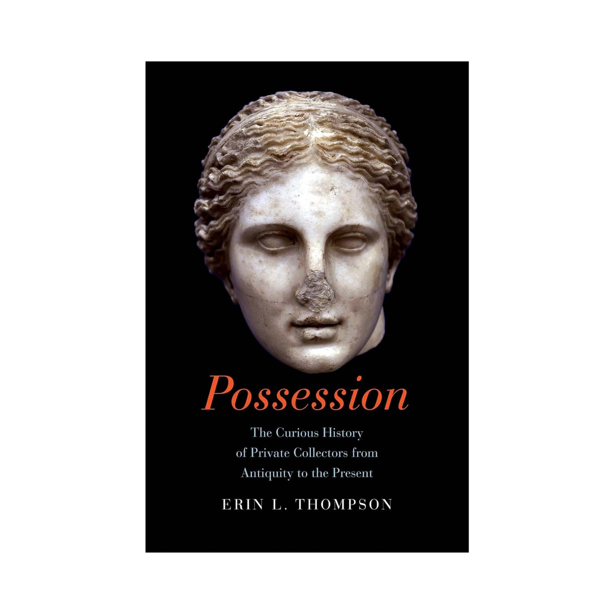 Possession: The Curious History of Private Collectors from Antiquity to the Present