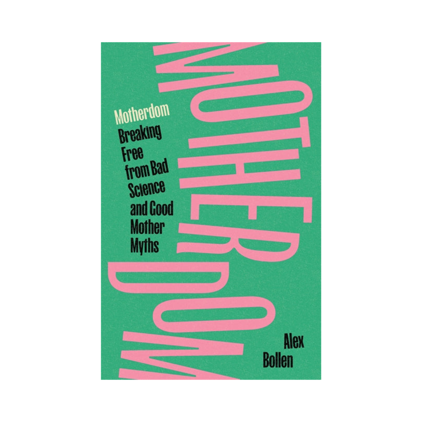 Motherdom: Breaking Free from Bad Science and Good Mother Myths