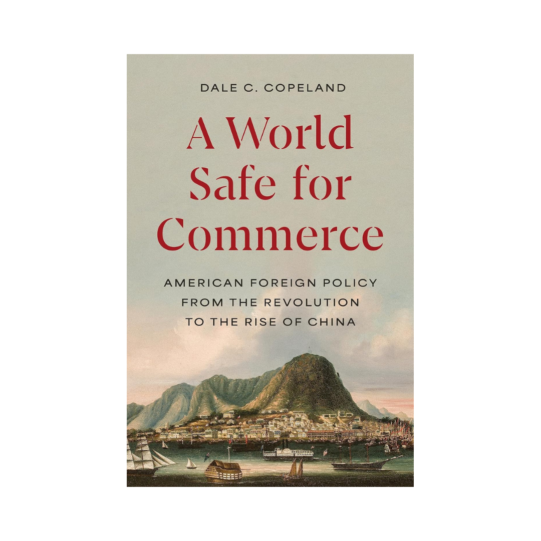 A World Safe for Commerce: American Foreign Policy from the Revolution to the Rise of China