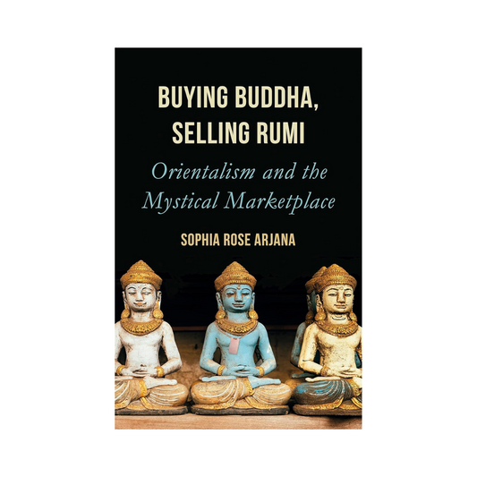 Buying Buddha, Selling Rumi: Orientalism and the Mystical Marketplace