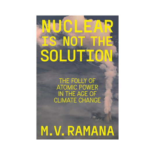 Nuclear Is Not the Solution: The Folly of Atomic Power in the Age of Climate Change