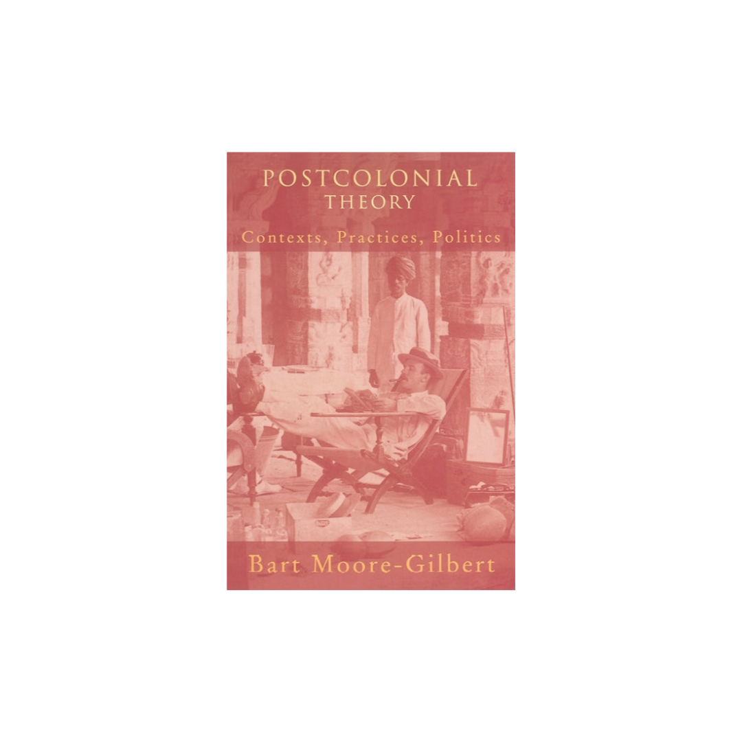 Postcolonial Theory: Contexts, Practices, Politics - Bart Moore-Gilbert