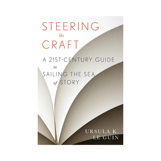Steering the Craft: A Twenty-First-Century Guide to Sailing the Sea of Story