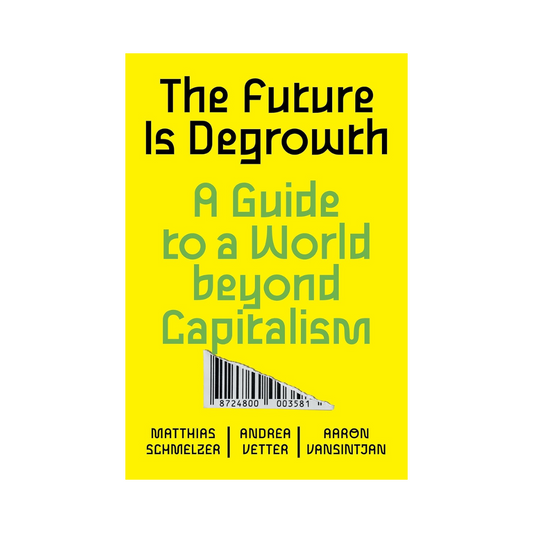 The Future is Degrowth: A Guide to a World Beyond Capitalism