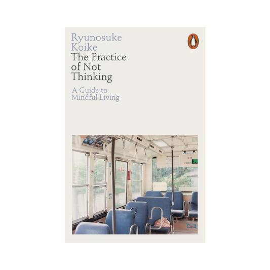 The Practice of Not Thinking: A Guide to Mindful Living