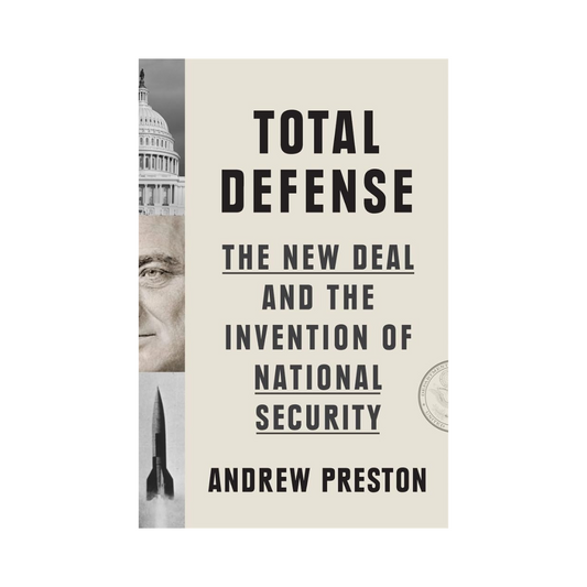 Total Defense: The New Deal and the Invention of National Security