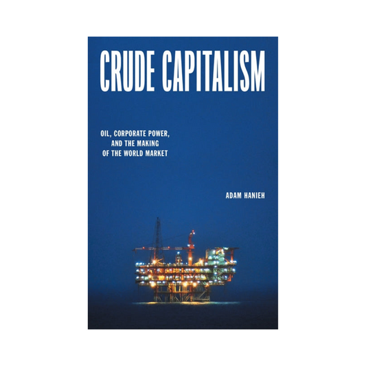 Crude Capitalism: Oil, Corporate Power, and the Making of the World Market