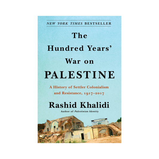 The Hundred Years War on Palestine: A History of Settler Colonialism and Resistance