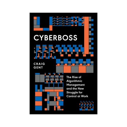 Cyberboss: The Rise of Algorithmic Management and the New Struggle for Control at Work