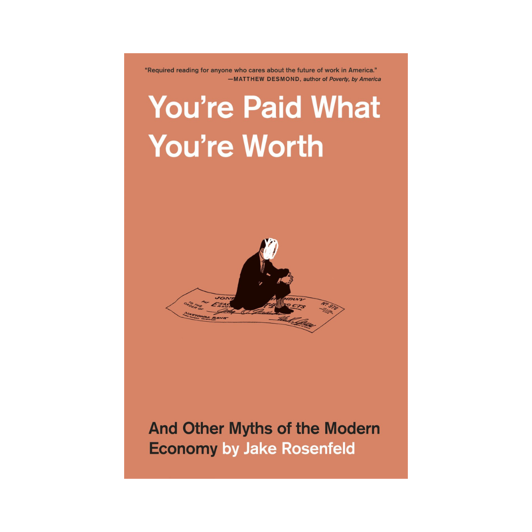 You're Paid What You're Worth: And Other Myths of the Modern Economy