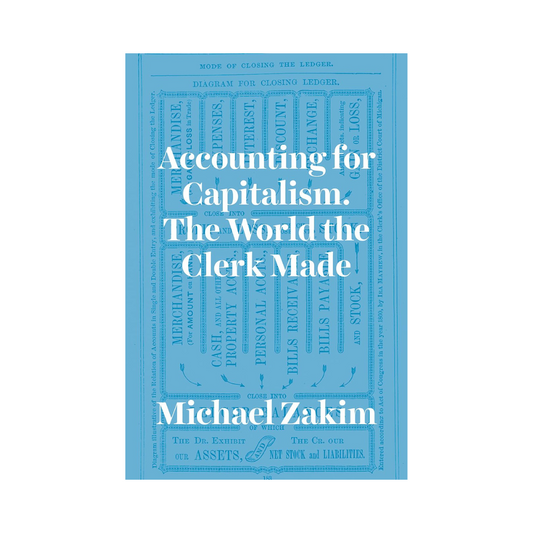 Accounting for Capitalism: The World the Clerk Made