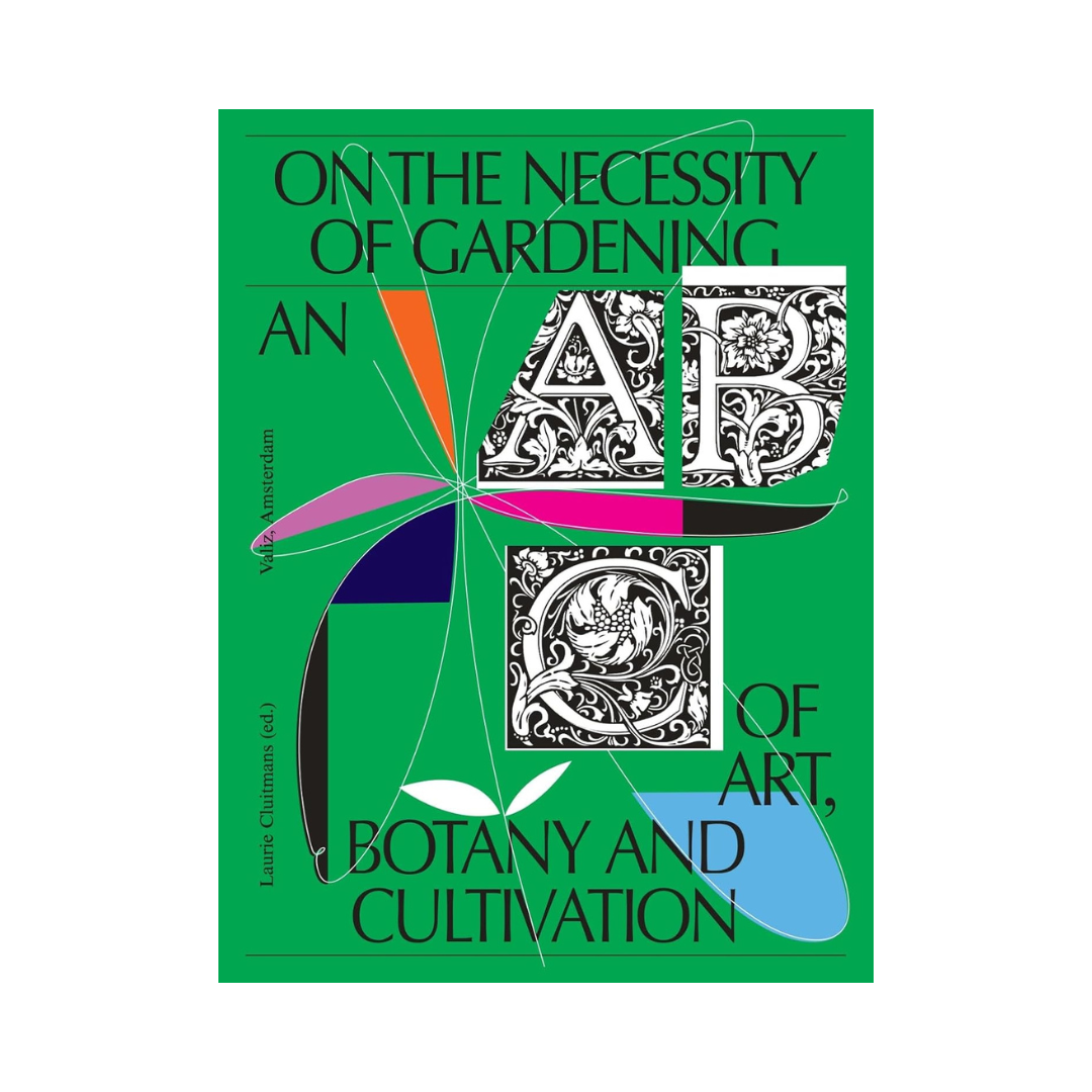 On the Necessity of Gardening: An ABC of Art, Botany and Cultivation