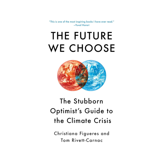 The Future We Choose: The Stubborn Optimist's Guide to the Climate Crisis