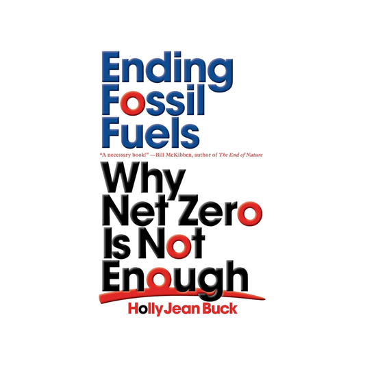 Ending Fossil Fuels: Why Net Zero is Not Enough