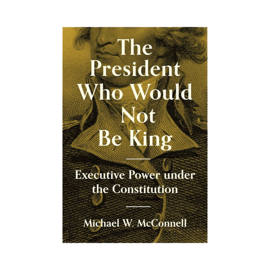 The President Who Would Not Be King: Executive Power under the Constitution