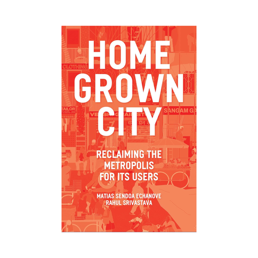 The Homegrown City: Reclaiming the Metropolis for its Users