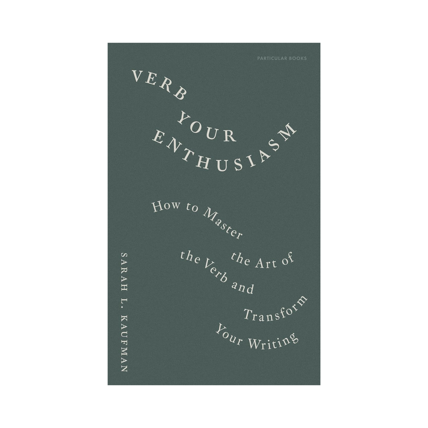 Verb Your Enthusiasm: How to Master the Art of the Verb and Transform Your Writing