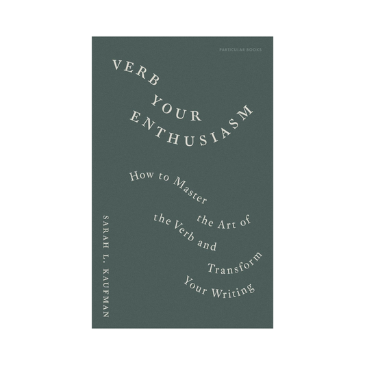 Verb Your Enthusiasm: How to Master the Art of the Verb and Transform Your Writing