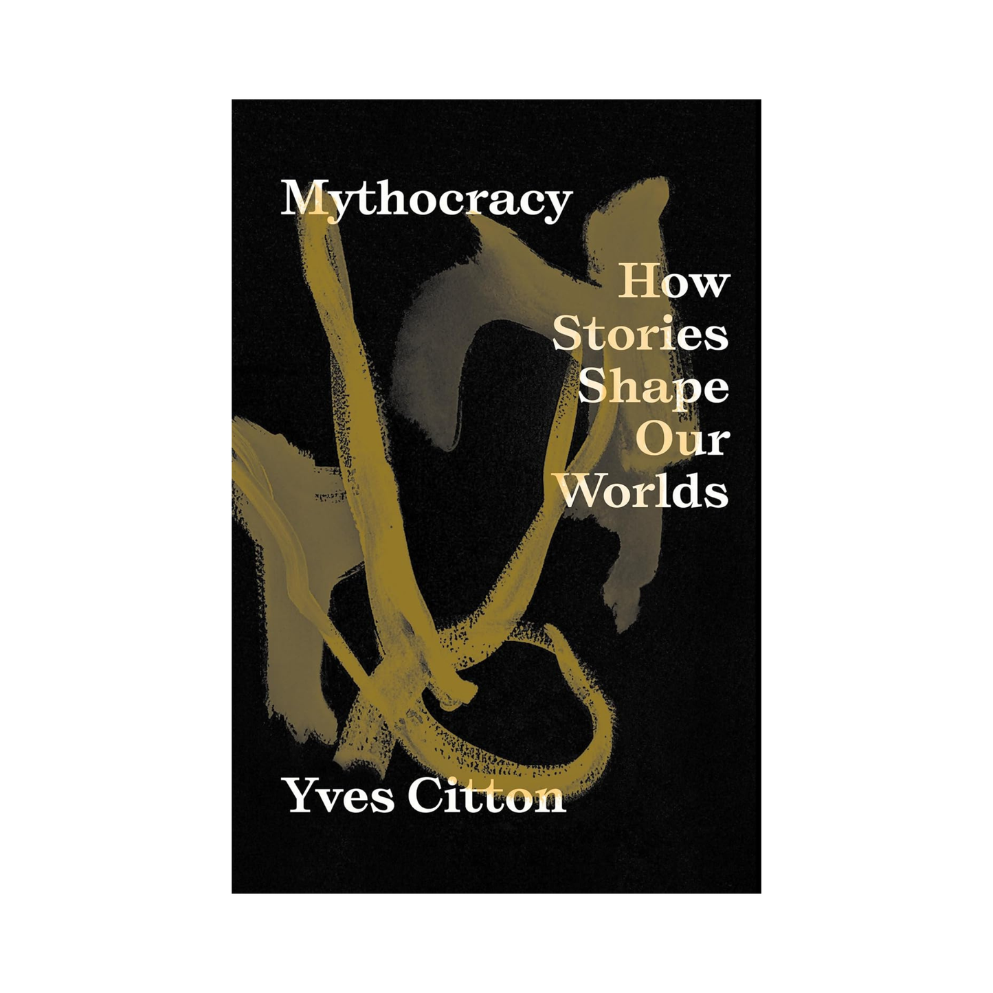 Mythocracy: How Stories Shape Our Worlds