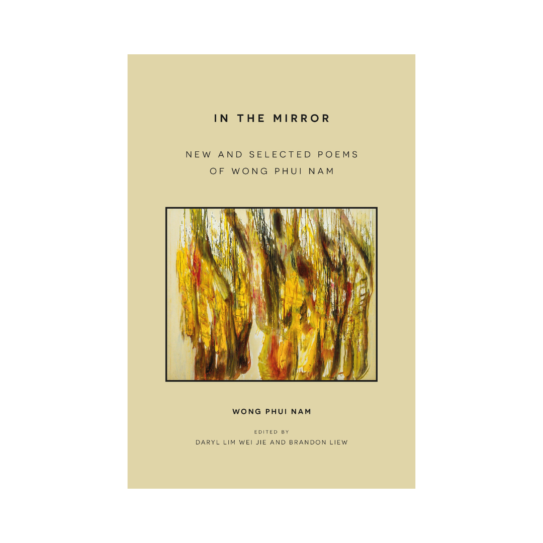 In the Mirror: New and Selected Poems of Wong Phui Nam