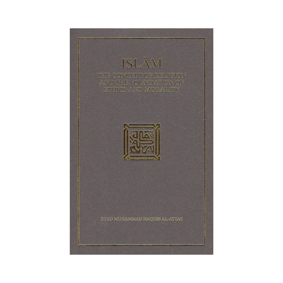 Islam: The Concept of Religion and the Foundation of Ethics and Morality