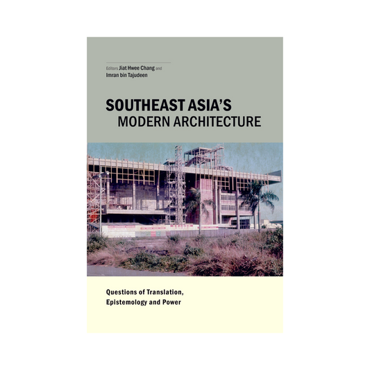 Southeast Asia's Modern Architecture: Questions of Translation, Epistemology and Power