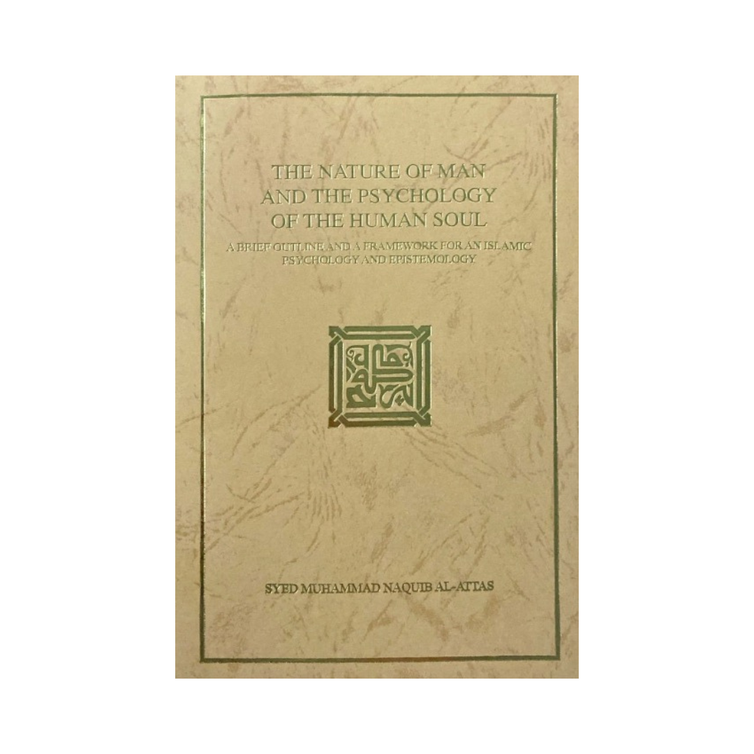 The Nature Of Man And The Psychology Of The Human Soul: A Brief Outline And A Framework For An Islamic Psychology And Epistemology
