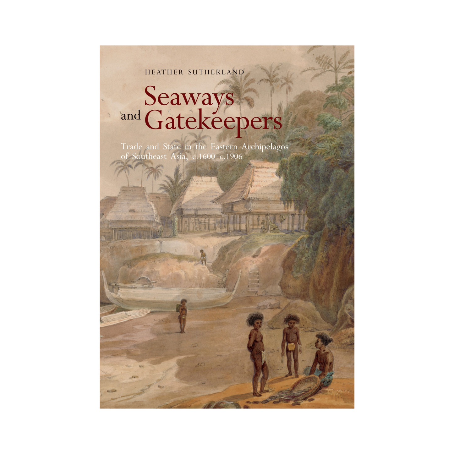 Seaways and Gatekeepers: Trade and State in the Eastern Archipelagos of Southeast Asia, 1600-1906