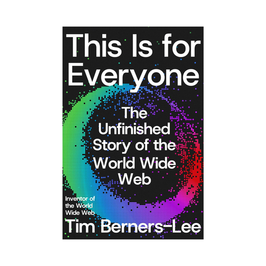 This Is for Everyone: The Unfinished Story of the World Wide Web