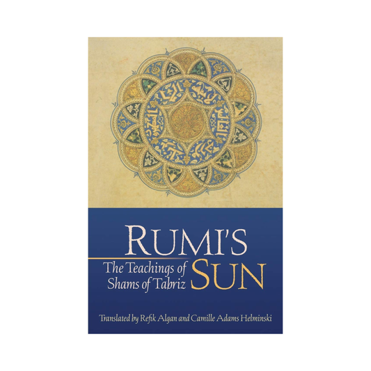 Rumi's Sun: The Teachings of Shams of Tabriz