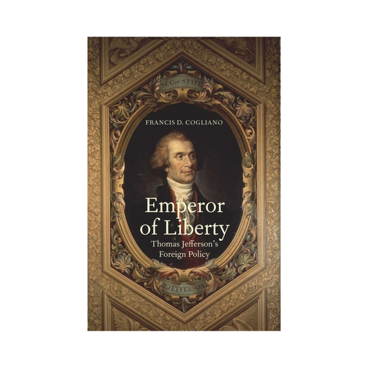 Emperor of Liberty: Thomas Jefferson’s Foreign Policy