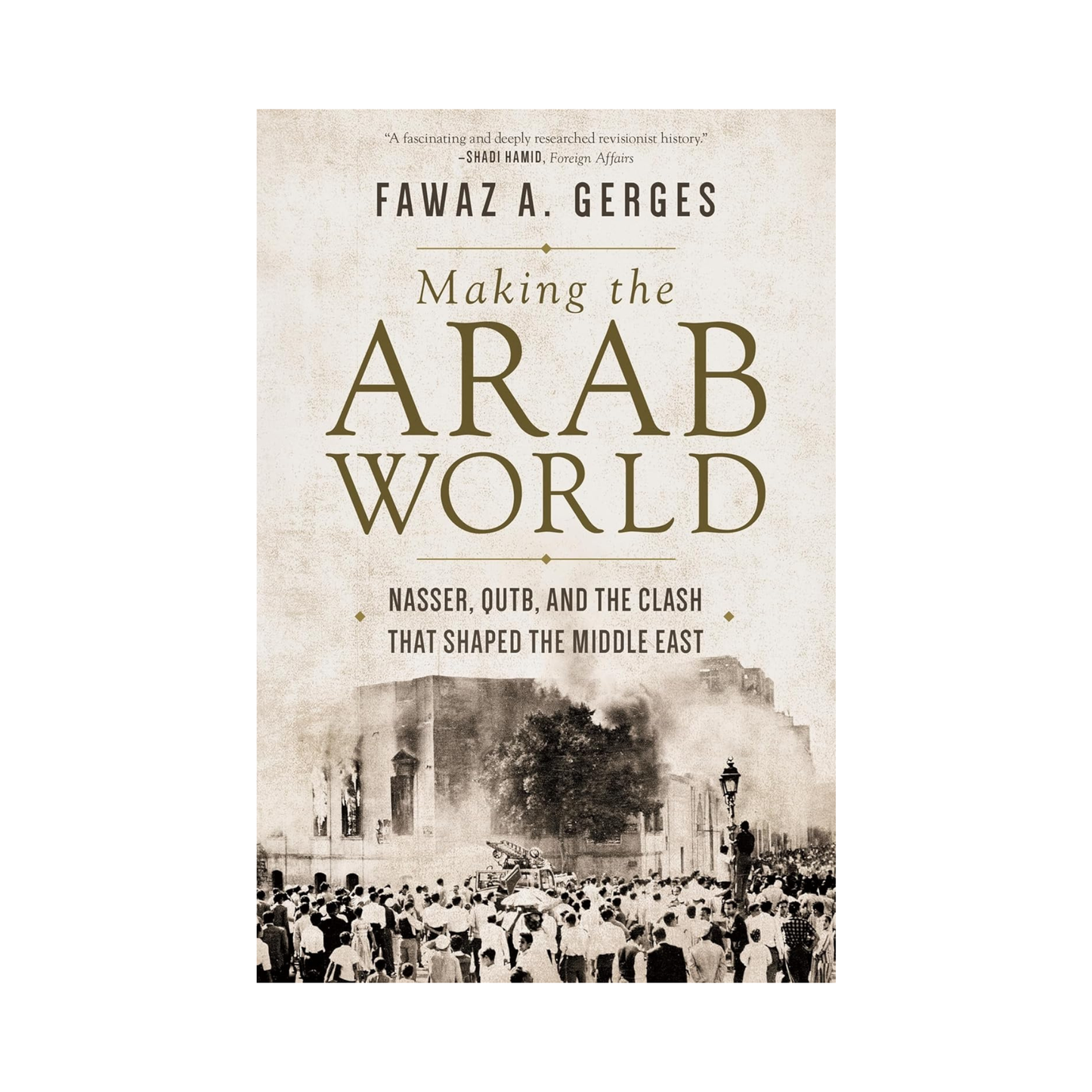 Making the Arab World: Nasser, Qutb, and the Clash That Shaped the Middle East