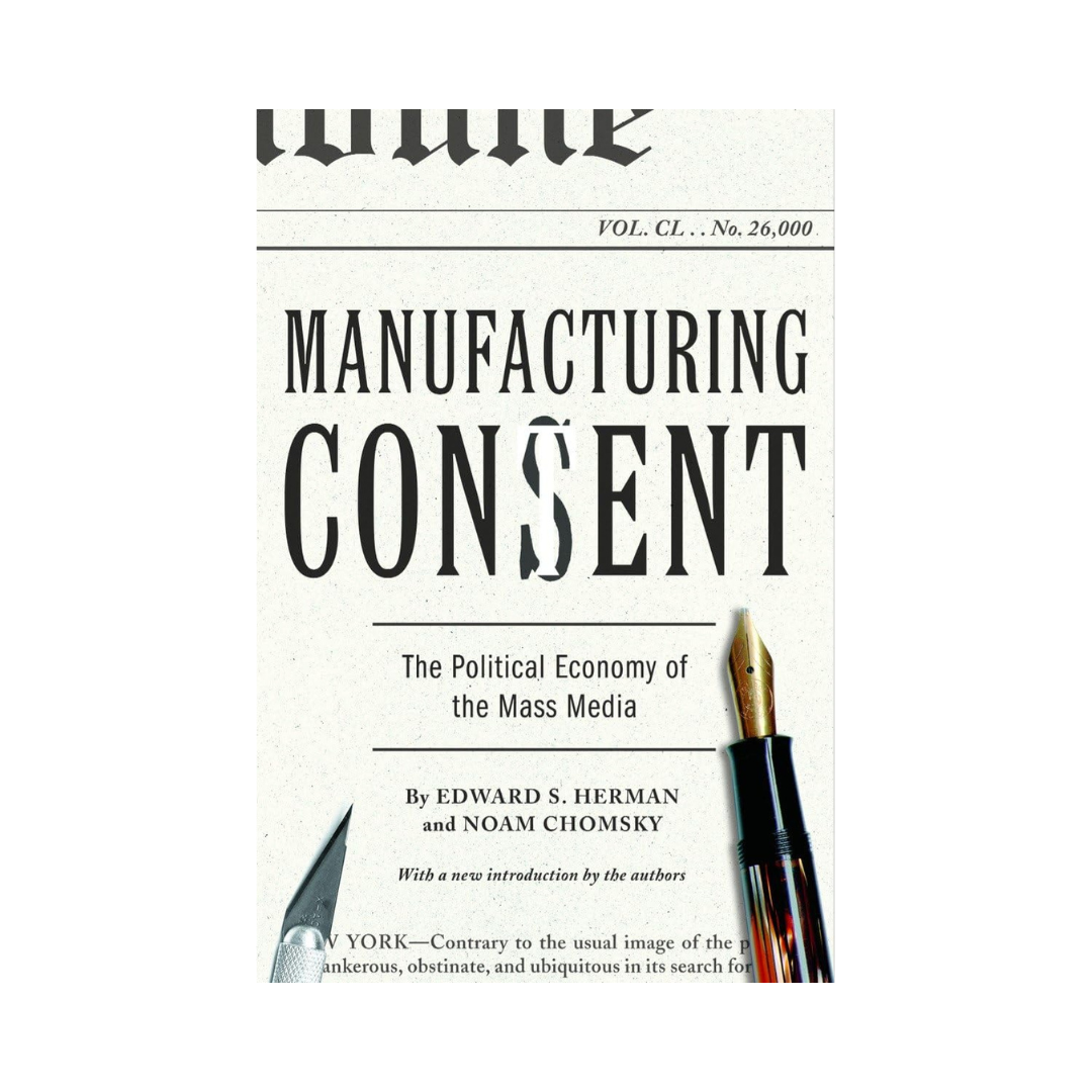 Manufacturing Consent: The Political Economy of the Mass Media