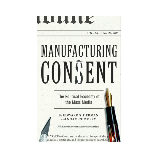 Manufacturing Consent: The Political Economy of the Mass Media