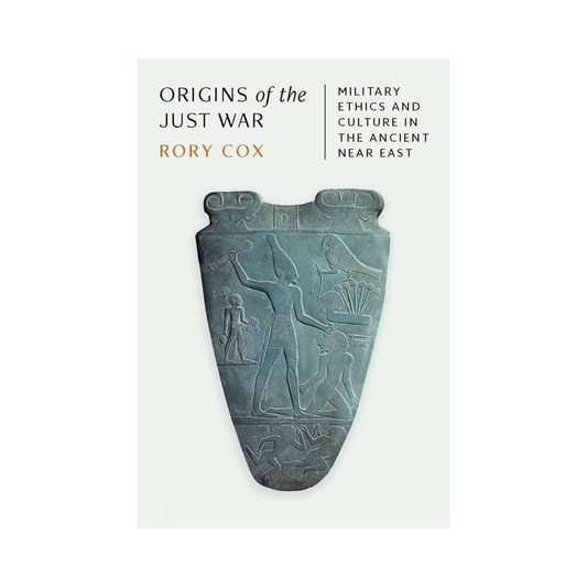 Origins of the Just War: Military Ethics and Culture in the Ancient Near East