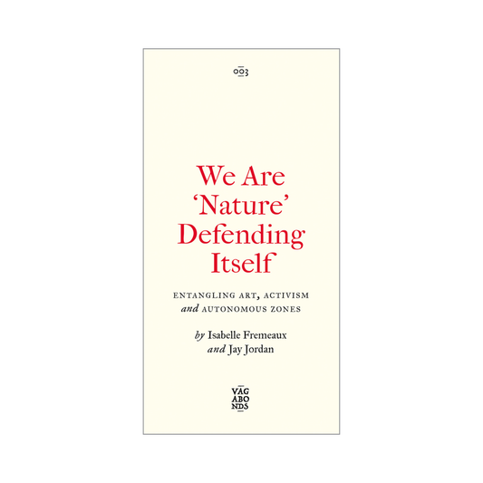 We Are ‘Nature’ Defending Itself: Entangling Art, Activism and Autonomous Zones