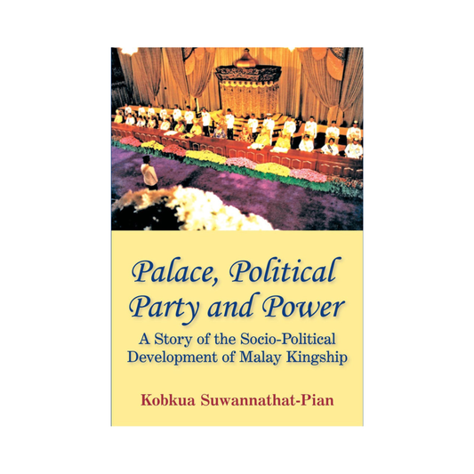Palace, Political Party, and Power: A Story of the Socio-Political Development of Malay Kingship