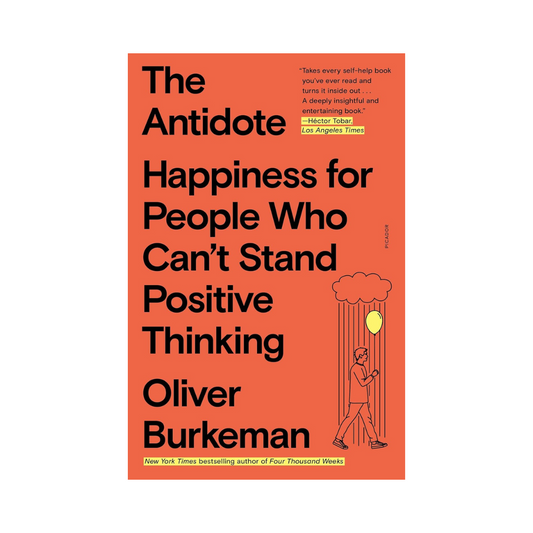 The Antidote: Happiness for People Who Can't Stand Positive Thinking