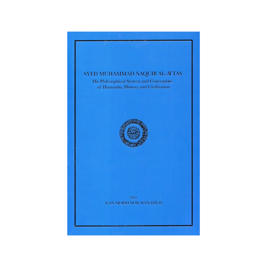 Syed Muhammad Naquib al-Attas: His Philosophical System and Conceptions of Humanities, History and Civilization