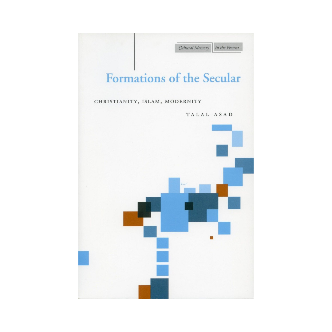 Formations of the Secular: Christianity, Islam, Modernity