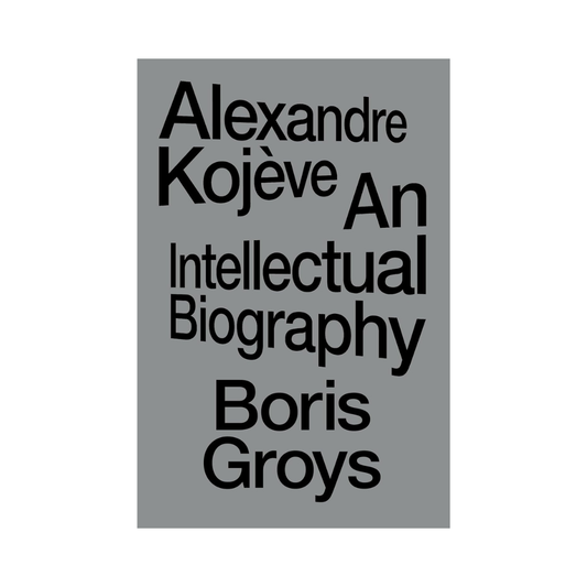 Alexandre Kojève: An Intellectual Biography